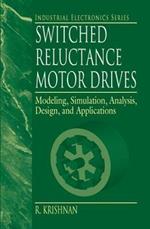 Switched Reluctance Motor Drives: Modeling, Simulation, Analysis, Design, and Applications