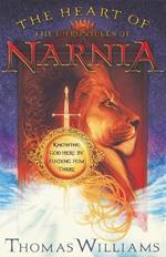 The Heart of the Chronicles of Narnia: Knowing God Here by Finding Him There