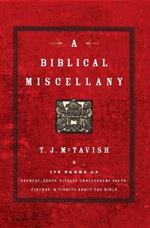 A Biblical Miscellany: 176 Pages of Offbeat, Zesty, Vitally Unnecessary Facts, Figures, and Tidbits about the Bible