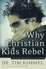 Why Christian Kids Rebel: Trading Heartache for Hope