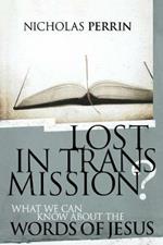 Lost In Transmission?: What We Can Know About the Words of Jesus