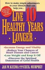 Live 10 Healthy Years Longer: How to Make Simple Adjustments to Your Lifstyle That Can Help You..