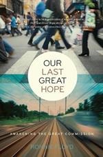 Our Last Great Hope: Awakening the Great Commission