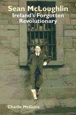 Sean McLoughlin: Ireland's Forgotten Revolutionary