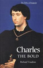 Charles the Bold: The Last Valois Duke of Burgundy