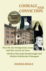 Courage and Conviction: Piux XII, the Bridgettine Nuns, and the Rescue of Jews. Mother Riccarda Hambrough and Mother Katherine Flanagan