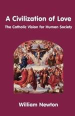 A Civilization of Love - the Catholic Vision for Human Society