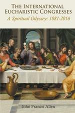 The International Eucharistic Congresses: A Spiritual Odyssey 1881-2016
