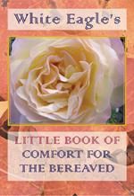 White Eagle's Little Book of Comfort for the Bereaved