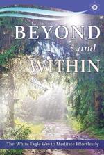Beyond and within: The White Eagle Way of Effortless Meditation