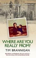 Where Are You Really From?: Kola Kubes and Gelignite, Secrets and Lies - The True Story of an Extraordinary Family