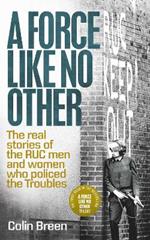 A Force Like No Other 1: The Real Stories of the Ruc Men and Women Who Policed the Troubles