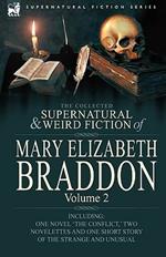 The Collected Supernatural and Weird Fiction of Mary Elizabeth Braddon: Volume 2-Including One Novel 'The Conflict, ' Two Novelettes and One Short Sto