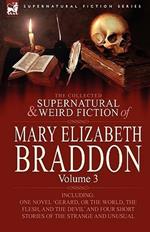 The Collected Supernatural and Weird Fiction of Mary Elizabeth Braddon: Volume 3-Including One Novel 'Gerard, or the World, the Flesh, and the Devil'