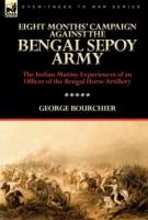 Eight Months' Campaign Against the Bengal Sepoy Army: the Indian Mutiny Experiences of an Officer of the Bengal Horse Artillery