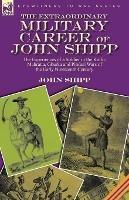 The Extraordinary Military Career of John Shipp: the Experiences of a Soldier in the Kaffir, Mahratta, Ghurka and Pindari Wars of the Early Nineteenth Century