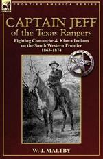 Captain Jeff of the Texas Rangers: Fighting Comanche & Kiowa Indians on the South Western Frontier 1863-1874