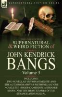 The Collected Supernatural and Weird Fiction of John Kendrick Bangs: Volume 3-Including Two Novellas 'Olympian Nights' and 'The Autobiography of Methu