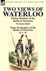 Two Views of Waterloo: Flying Sketches of the Battle of Waterloo & Some Particulars of the Battle of Waterloo