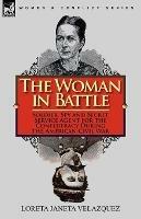 The Woman in Battle: Soldier, Spy and Secret Service Agent for the Confederacy During the American Civil War