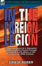 In the Foreign Legion: The Experiences of a Journalist Who Joined the French Foreign Legion in North Africa at the Turn of the 20th Century