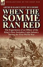 When the Somme Ran Red: The Experiences of an Officer of the King's Own Yorkshire Light Infantry During the First World War