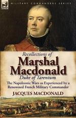 Recollections of Marshal MacDonald, Duke of Tarentum: The Napoleonic Wars as Experienced by a Renowned French Military Commander