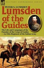 Lumsden of the Guides: The Life and Campaigns of the Founder of the Corps of Guides-An Elite Regiment of the Indian Army