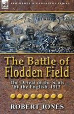 The Battle of Flodden Field: The Defeat of the Scots by the English, 1513