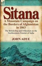 Sitana: A Mountain Campaign on the Borders of Afghanistan in 1863-The British Raj and Tribesmen on the Northwestern Frontier O