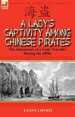 A Lady's Captivity Among Chinese Pirates: The Adventures of a Lady Traveller During the 1850s