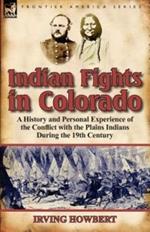 Indian Fights in Colorado: A History and Personal Experience of the Conflict with the Plains Indians During the 19th Century