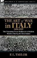 The Art of War in Italy, 1494-1529: the Transition From Mediaeval to Modern Warfare During the Renaissance