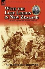 With the Lost Legion in New Zealand: the War Against the Maoris 1866-71