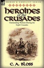 Heroines of the Crusades: Outstanding Women During the Eight Crusades