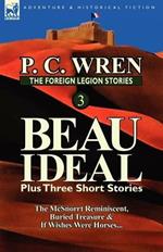 The Foreign Legion Stories 3: Beau Ideal Plus Three Short Stories: The McSnorrt Reminiscent, Buried Treasure & If Wishes Were Horses...