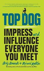 Top Dog: Impress and Influence Everyone You Meet