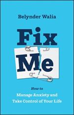 Fix Me: How to Manage Anxiety and Take Control of Your Life