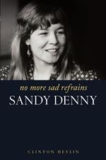 No More Sad Refrains: The Life and Times of Sandy Denny
