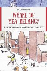 Whare de yea belang?: A Dictionary of North East Dialect