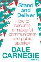 Stand and Deliver: How to become a masterful communicator and public speaker