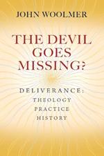 The Devil Goes Missing?: Deliverance: Theology, Practice, History