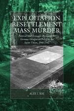 Exploitation, Resettlement, Mass Murder: Political and Economic Planning for German Occupation Policy in the Soviet Union, 1940-1941