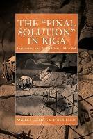The 'Final Solution' in Riga: Exploitation and Annihilation, 1941-1944