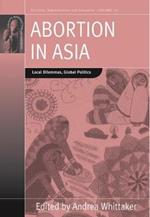 Abortion in Asia: Local Dilemmas, Global Politics