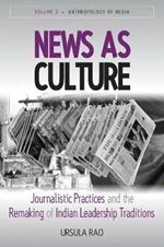 News as Culture: Journalistic Practices and the Remaking of Indian Leadership Traditions