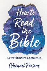 How to Read the Bible: so that it makes a difference