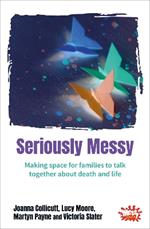 Seriously Messy: Making space for families to talk about death and life together