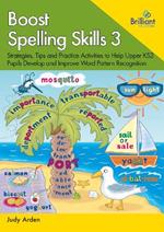 Boost Spelling Skills, Book 3: Strategies, Tips and Practice Activities to Help Upper KS2 Pupils Develop and Improve Word Pattern Recognition