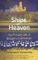 Ships Of Heaven: The Private Life of Britain’s Cathedrals